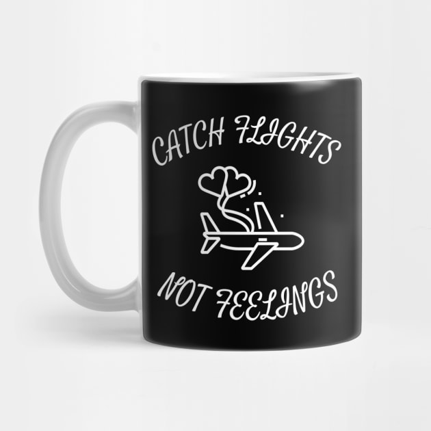 CATCH FLIGHTS NOT FEELINGS by Theblackberry